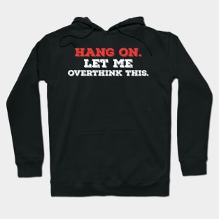 Funny Typography humor hang on let me overthink this Hoodie